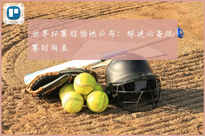 世界杯赛程场地公布:球迷必备观赛时间表